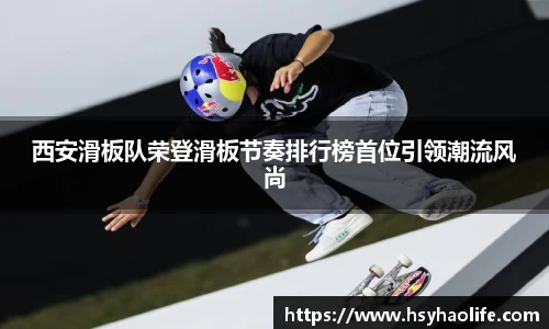 西安滑板队荣登滑板节奏排行榜首位引领潮流风尚